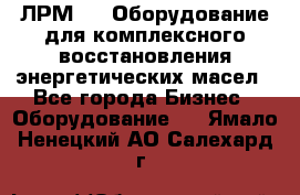 ЛРМ-500 Оборудование для комплексного восстановления энергетических масел - Все города Бизнес » Оборудование   . Ямало-Ненецкий АО,Салехард г.